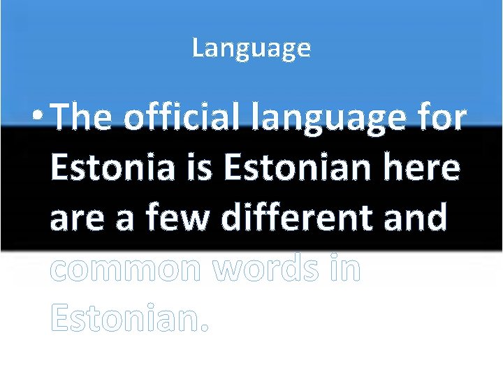 Language • The official language for Estonia is Estonian here a few different and