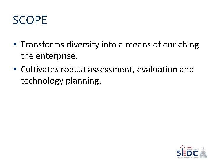 SCOPE § Transforms diversity into a means of enriching the enterprise. § Cultivates robust