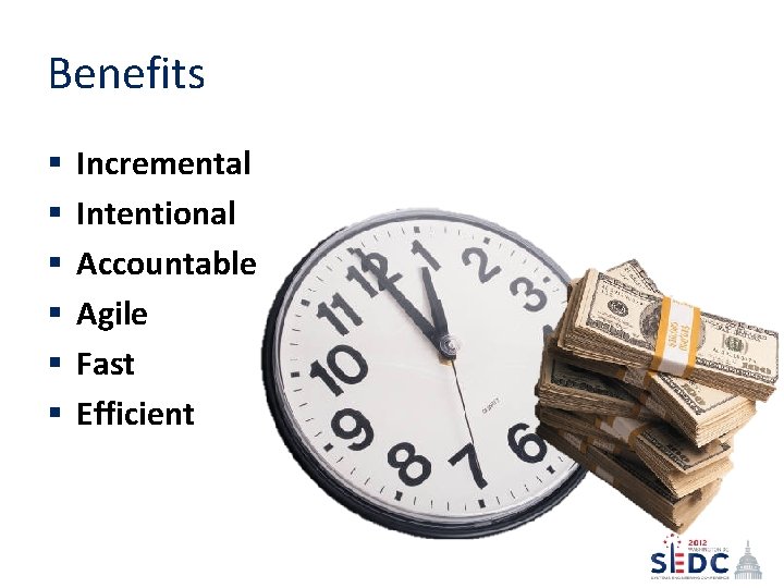 Benefits § § § Incremental Intentional Accountable Agile Fast Efficient 