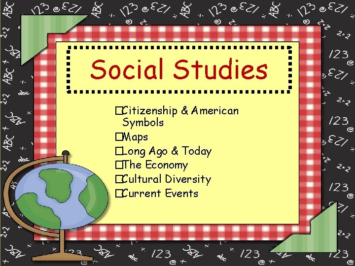 Social Studies �Citizenship & American Symbols �Maps �Long Ago & Today �The Economy �Cultural