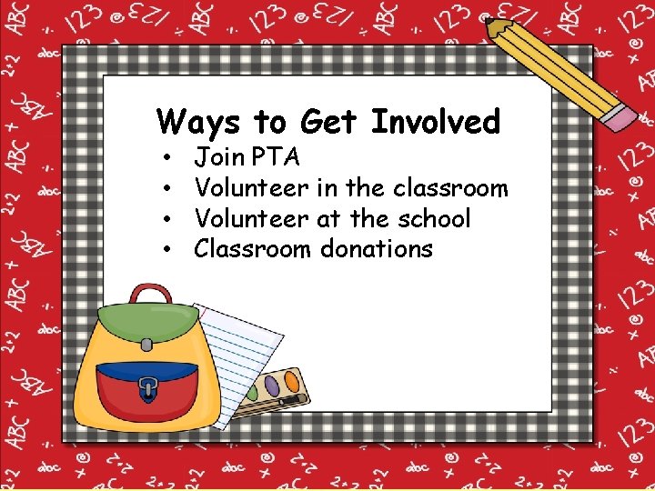 Ways to Get Involved • • Join PTA Volunteer in the classroom Volunteer at