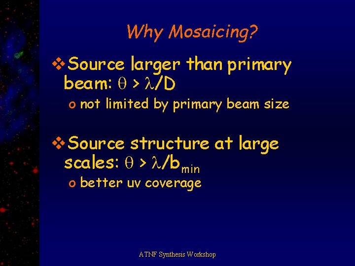 Why Mosaicing? v. Source larger than primary beam: > /D o not limited by