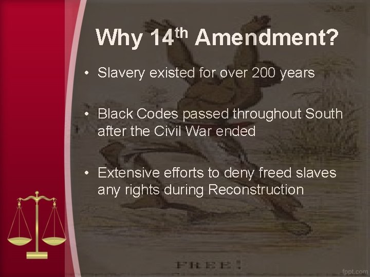 Why 14 th Amendment? • Slavery existed for over 200 years • Black Codes