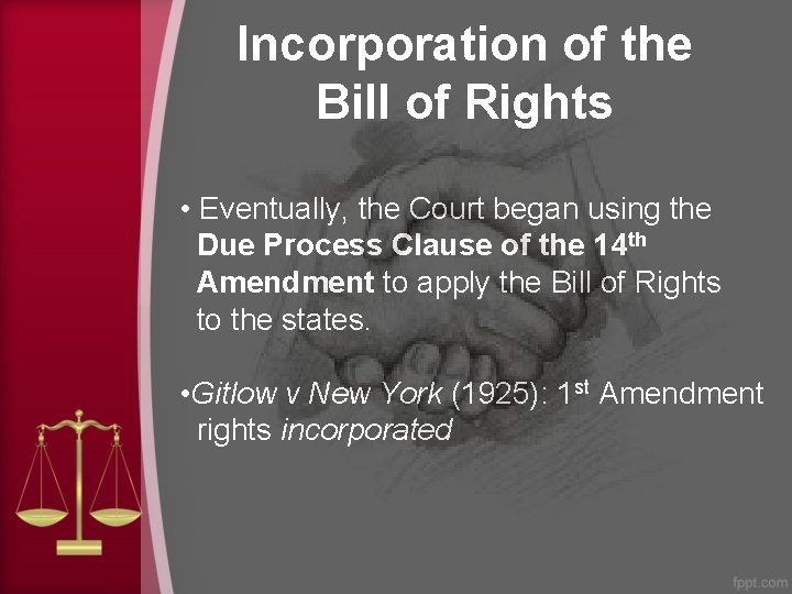 Incorporation of the Bill of Rights • Eventually, the Court began using the Due Incorporation of the Bill of Rights • Eventually, the Court began using the Due