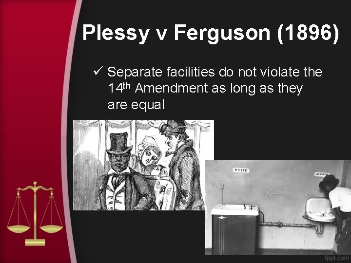 Plessy v Ferguson (1896) ü Separate facilities do not violate the 14 th Amendment Plessy v Ferguson (1896) ü Separate facilities do not violate the 14 th Amendment
