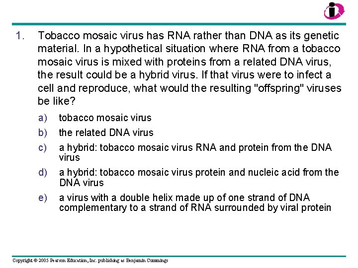 1. Tobacco mosaic virus has RNA rather than DNA as its genetic material. In