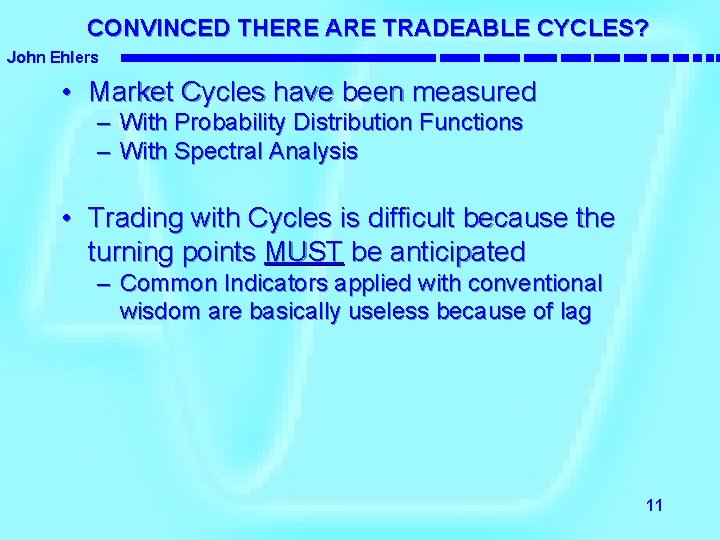CONVINCED THERE ARE TRADEABLE CYCLES? John Ehlers • Market Cycles have been measured – CONVINCED THERE ARE TRADEABLE CYCLES? John Ehlers • Market Cycles have been measured –