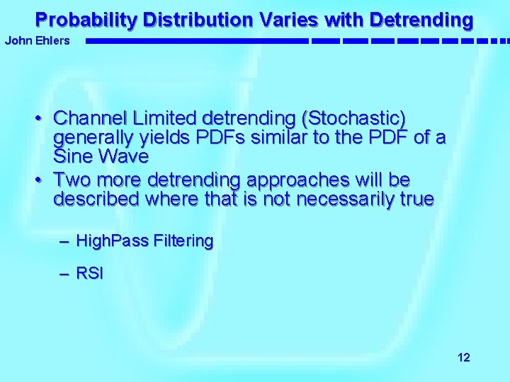 Probability Distribution Varies with Detrending John Ehlers • Channel Limited detrending (Stochastic) generally yields
