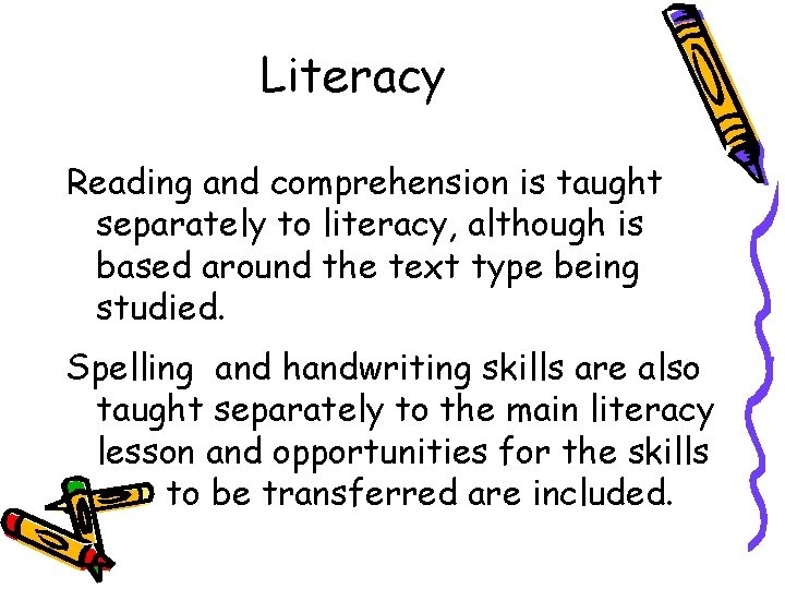 Literacy Reading and comprehension is taught separately to literacy, although is based around the