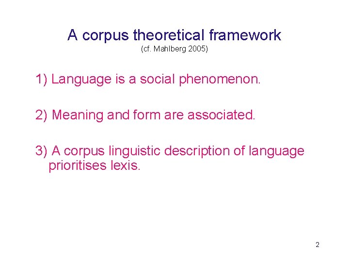 A corpus theoretical framework (cf. Mahlberg 2005) 1) Language is a social phenomenon. 2)