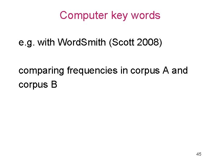 Computer key words e. g. with Word. Smith (Scott 2008) comparing frequencies in corpus