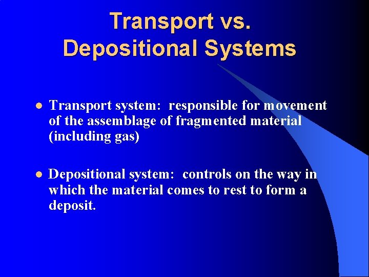 Transport vs. Depositional Systems l Transport system: responsible for movement of the assemblage of