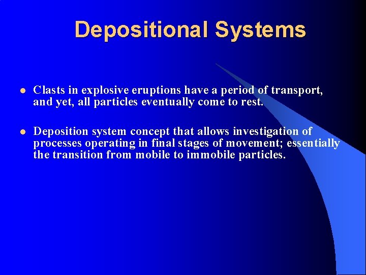 Depositional Systems l Clasts in explosive eruptions have a period of transport, and yet,