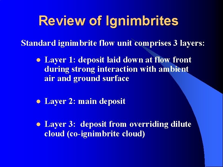 Review of Ignimbrites Standard ignimbrite flow unit comprises 3 layers: l Layer 1: deposit
