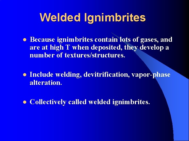 Welded Ignimbrites l Because ignimbrites contain lots of gases, and are at high T