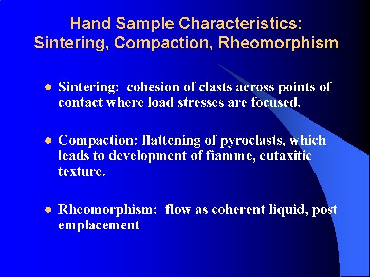 Hand Sample Characteristics: Sintering, Compaction, Rheomorphism l Sintering: cohesion of clasts across points of