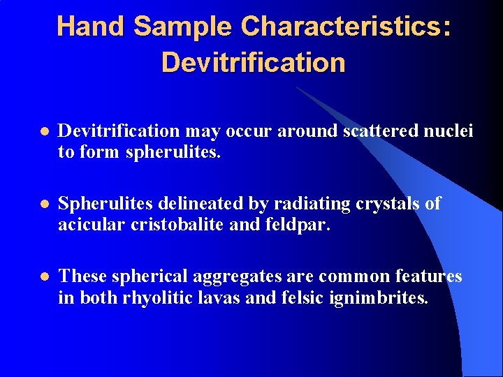 Hand Sample Characteristics: Devitrification l Devitrification may occur around scattered nuclei to form spherulites.