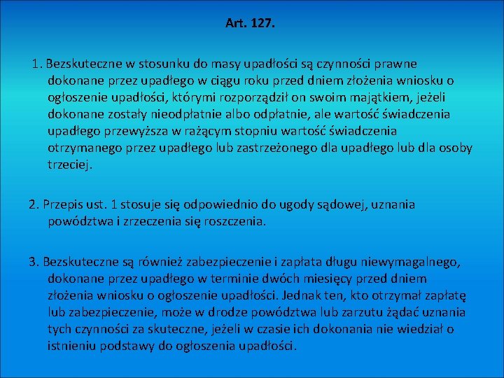 Art. 127. 1. Bezskuteczne w stosunku do masy upadłości są czynności prawne dokonane przez