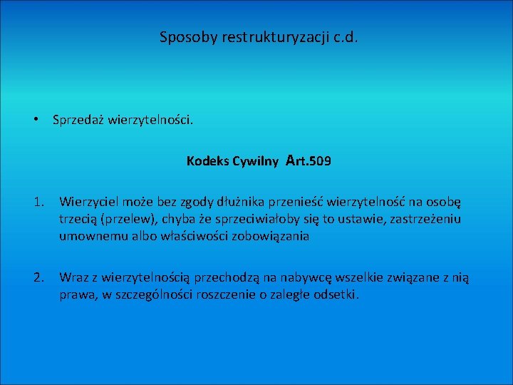 Sposoby restrukturyzacji c. d. • Sprzedaż wierzytelności. Kodeks Cywilny Art. 509 1. Wierzyciel może