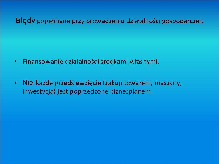 Błędy popełniane przy prowadzeniu działalności gospodarczej: • Finansowanie działalności środkami własnymi. • Nie każde