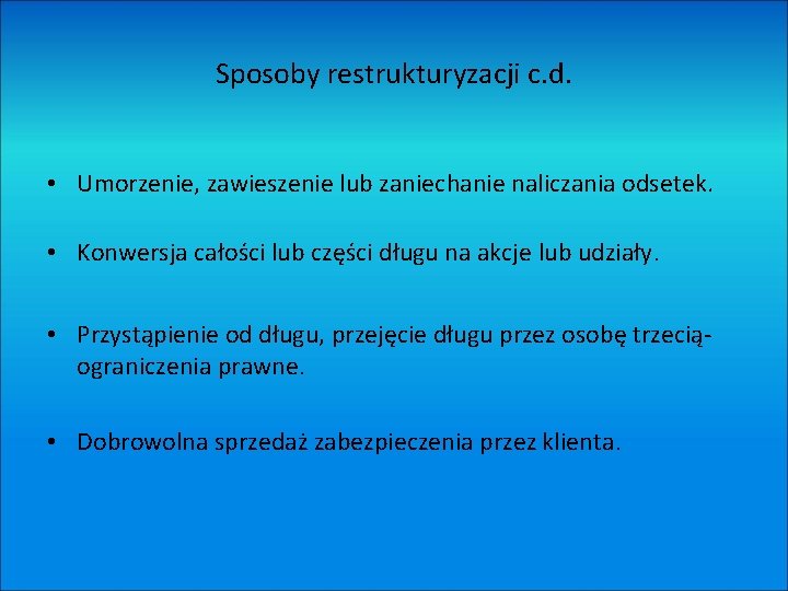 Sposoby restrukturyzacji c. d. • Umorzenie, zawieszenie lub zaniechanie naliczania odsetek. • Konwersja całości