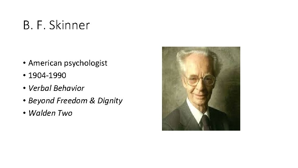 B. F. Skinner • American psychologist • 1904 -1990 • Verbal Behavior • Beyond