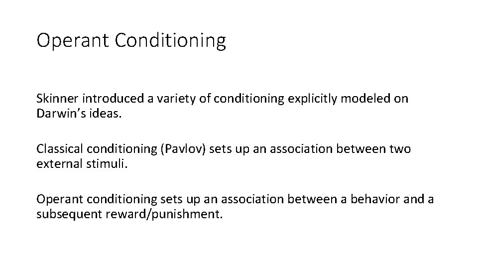 Operant Conditioning Skinner introduced a variety of conditioning explicitly modeled on Darwin’s ideas. Classical