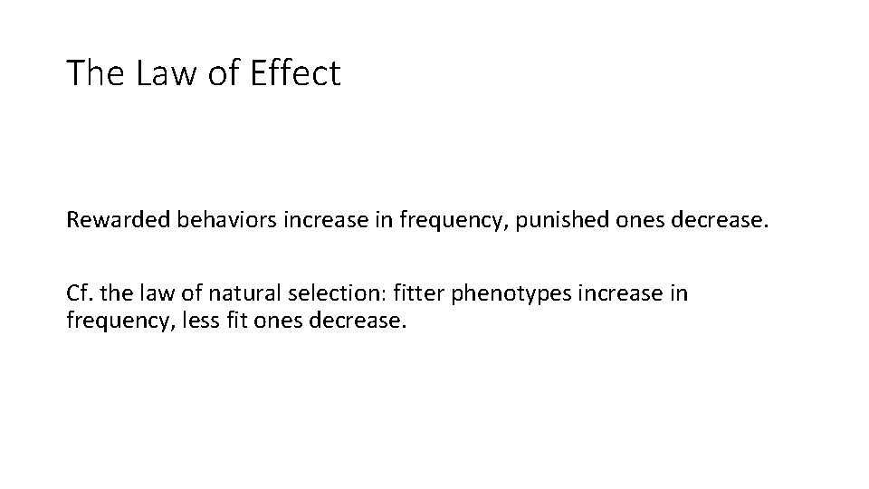 The Law of Effect Rewarded behaviors increase in frequency, punished ones decrease. Cf. the