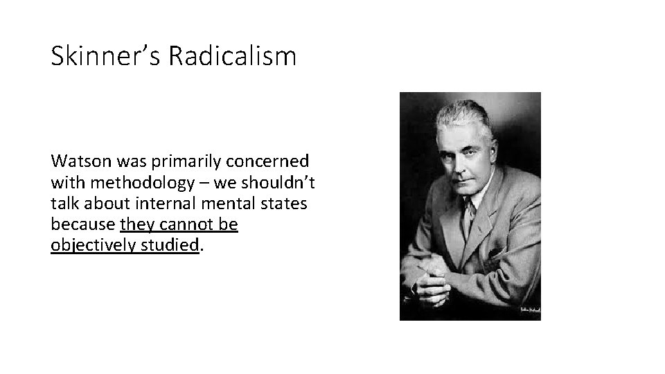Skinner’s Radicalism Watson was primarily concerned with methodology – we shouldn’t talk about internal