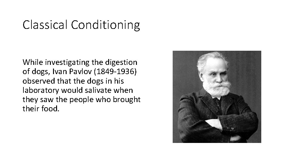 Classical Conditioning While investigating the digestion of dogs, Ivan Pavlov (1849 -1936) observed that