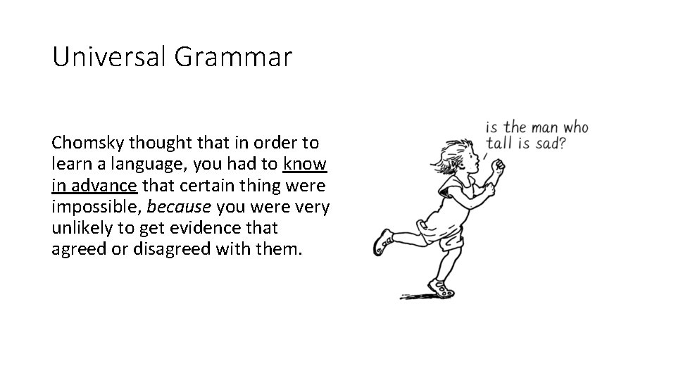 Universal Grammar Chomsky thought that in order to learn a language, you had to