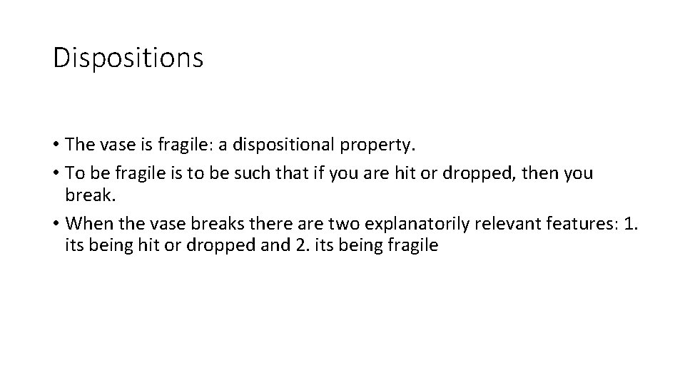 Dispositions • The vase is fragile: a dispositional property. • To be fragile is