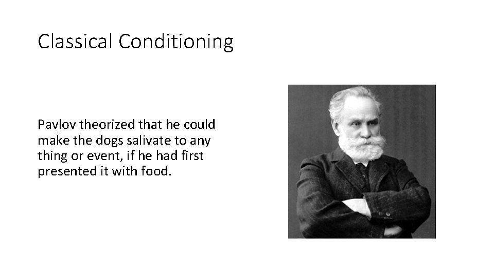 Classical Conditioning Pavlov theorized that he could make the dogs salivate to any thing