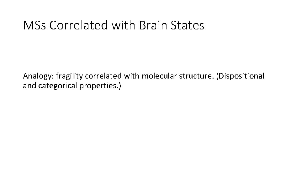 MSs Correlated with Brain States Analogy: fragility correlated with molecular structure. (Dispositional and categorical