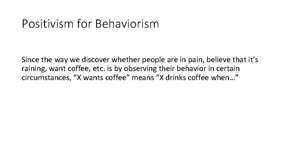 Positivism for Behaviorism Since the way we discover whether people are in pain, believe