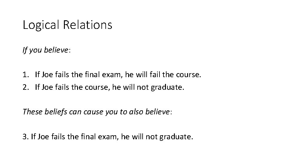 Logical Relations If you believe: 1. If Joe fails the final exam, he will