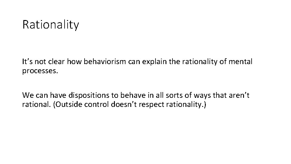 Rationality It’s not clear how behaviorism can explain the rationality of mental processes. We