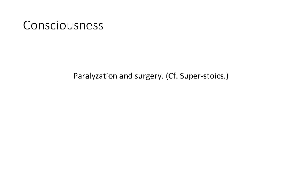 Consciousness Paralyzation and surgery. (Cf. Super-stoics. ) 