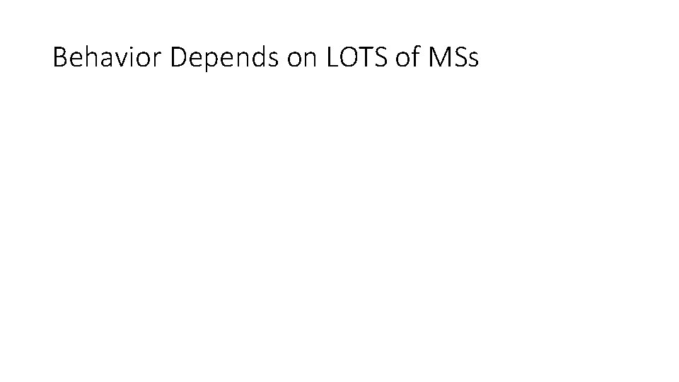 Behavior Depends on LOTS of MSs 