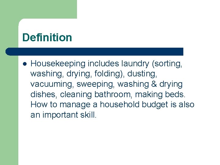 Definition l Housekeeping includes laundry (sorting, washing, drying, folding), dusting, vacuuming, sweeping, washing &