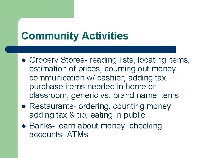 Community Activities l l l Grocery Stores- reading lists, locating items, estimation of prices,