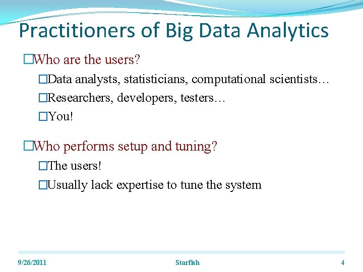 Practitioners of Big Data Analytics �Who are the users? �Data analysts, statisticians, computational scientists…