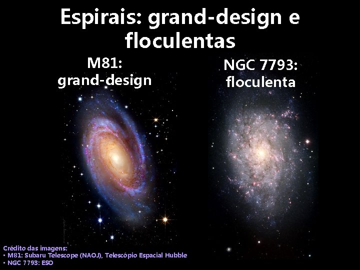 Espirais: grand-design e floculentas M 81: grand-design Crédito das imagens: • M 81: Subaru