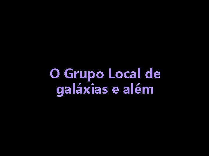 O Grupo Local de galáxias e além 