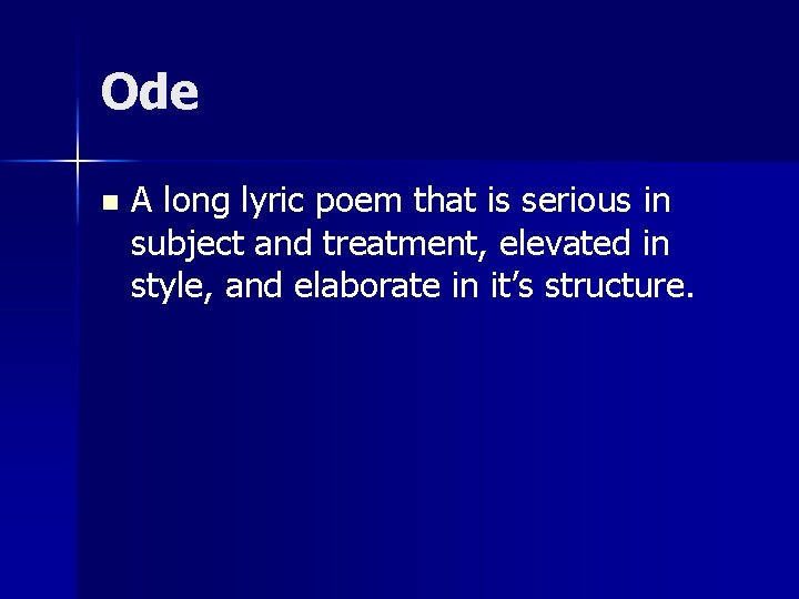 Ode n A long lyric poem that is serious in subject and treatment, elevated