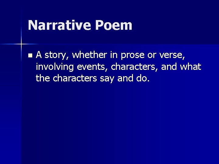 Narrative Poem n A story, whether in prose or verse, involving events, characters, and