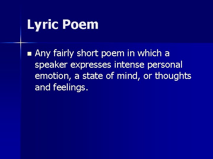 Lyric Poem n Any fairly short poem in which a speaker expresses intense personal