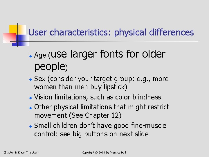 User characteristics: physical differences Age (use people) larger fonts for older Sex (consider your
