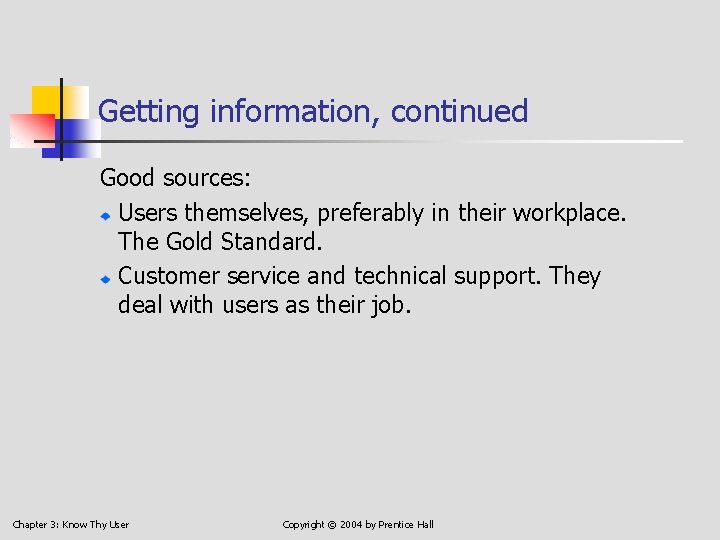 Getting information, continued Good sources: Users themselves, preferably in their workplace. The Gold Standard.