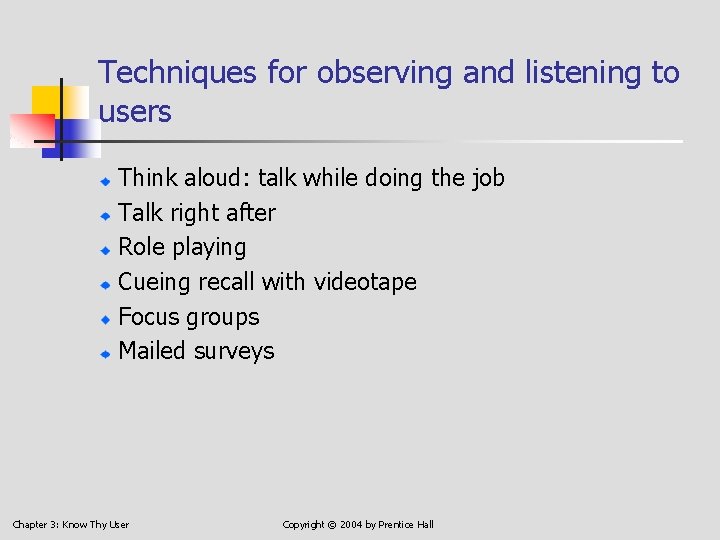 Techniques for observing and listening to users Think aloud: talk while doing the job